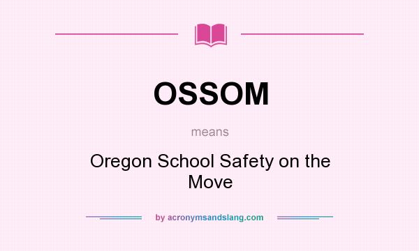 What does OSSOM mean? It stands for Oregon School Safety on the Move