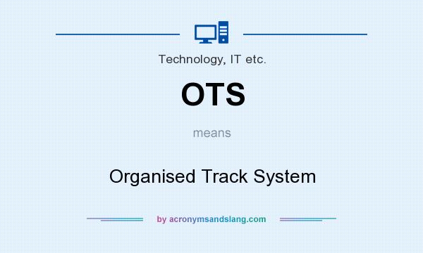 What does OTS mean? It stands for Organised Track System