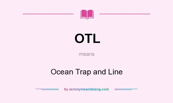 What does OTL mean? It stands for Ocean Trap and Line