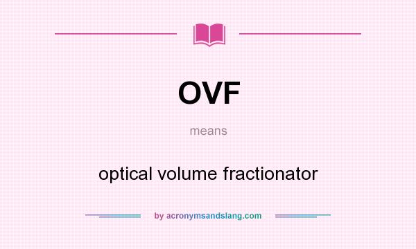 What does OVF mean? It stands for optical volume fractionator