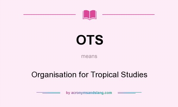 What does OTS mean? It stands for Organisation for Tropical Studies