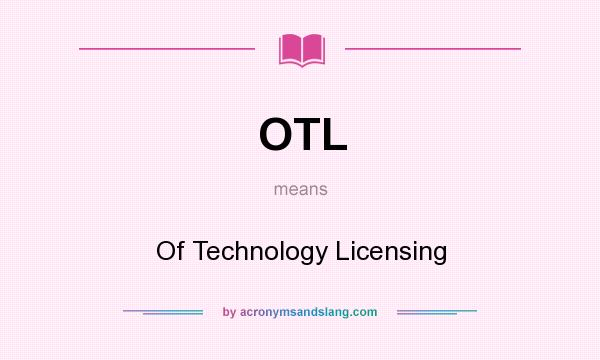 What does OTL mean? It stands for Of Technology Licensing