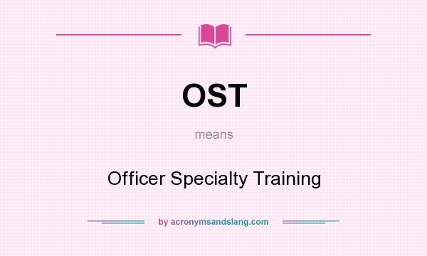 What does OST mean? It stands for Officer Specialty Training