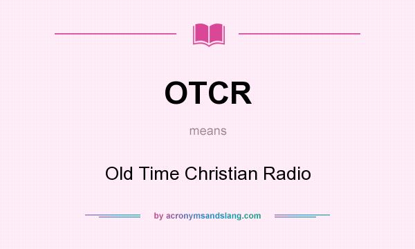 What does OTCR mean? It stands for Old Time Christian Radio