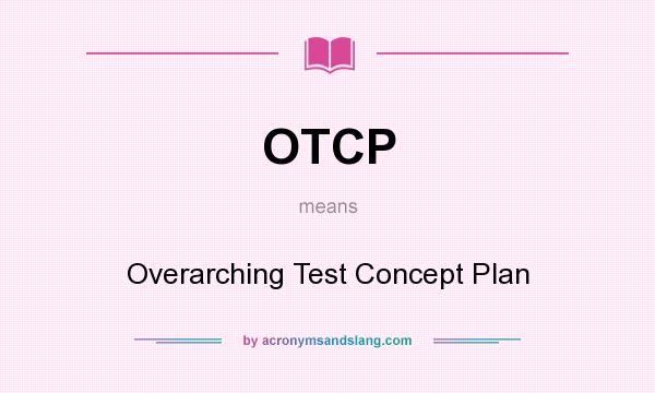 What does OTCP mean? It stands for Overarching Test Concept Plan