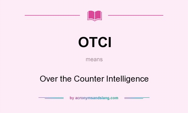What does OTCI mean? It stands for Over the Counter Intelligence