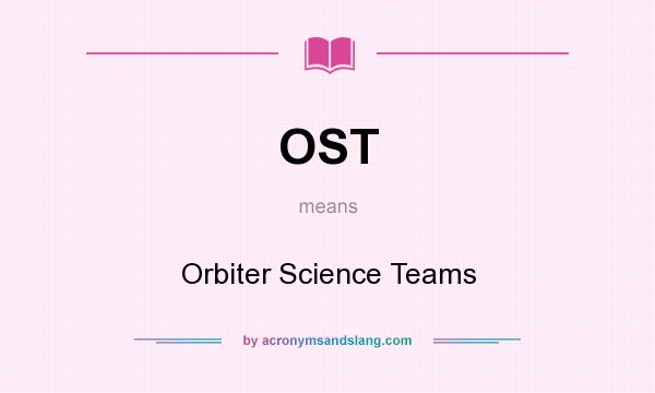What does OST mean? It stands for Orbiter Science Teams
