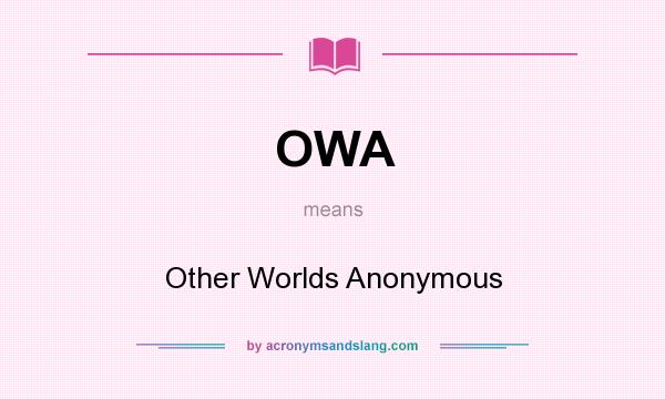 What does OWA mean? It stands for Other Worlds Anonymous