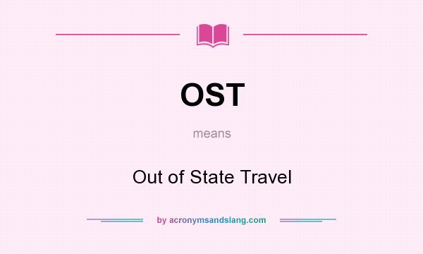 What does OST mean? It stands for Out of State Travel