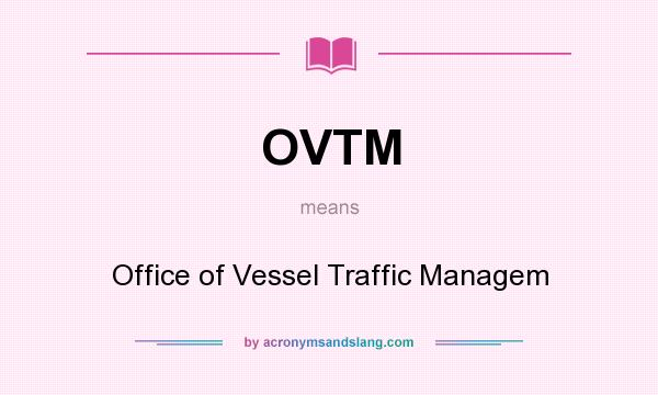 What does OVTM mean? It stands for Office of Vessel Traffic Managem