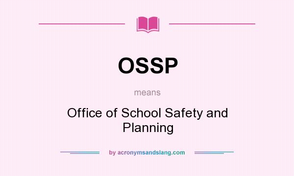 What does OSSP mean? It stands for Office of School Safety and Planning