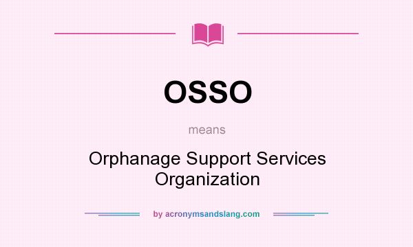 What does OSSO mean? It stands for Orphanage Support Services Organization