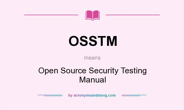 What does OSSTM mean? It stands for Open Source Security Testing Manual