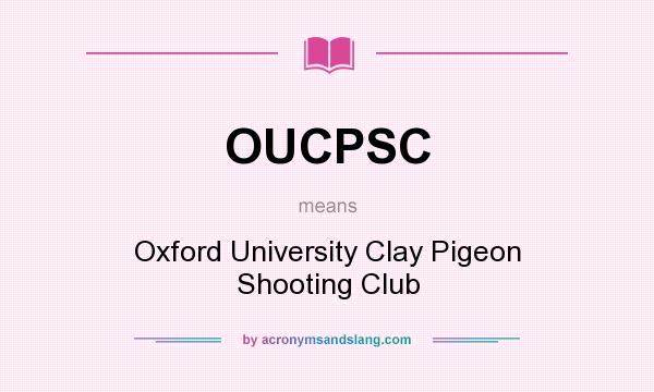 What does OUCPSC mean? It stands for Oxford University Clay Pigeon Shooting Club
