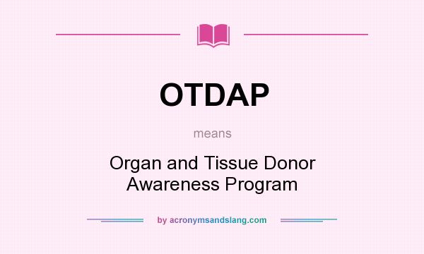 What does OTDAP mean? It stands for Organ and Tissue Donor Awareness Program
