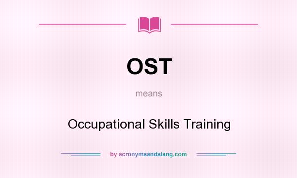 What does OST mean? It stands for Occupational Skills Training