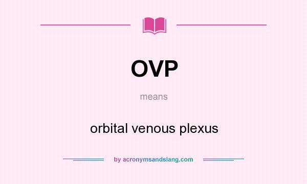 What does OVP mean? It stands for orbital venous plexus