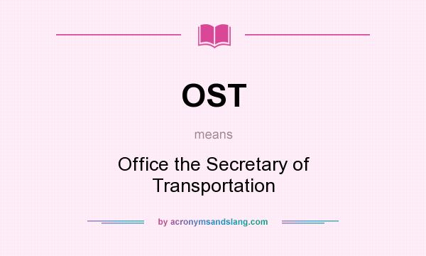What does OST mean? It stands for Office the Secretary of Transportation