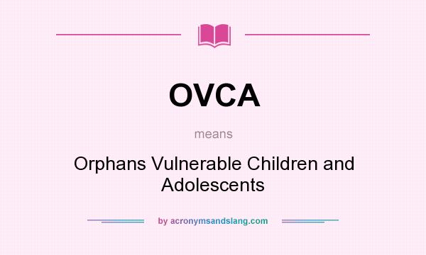 What does OVCA mean? It stands for Orphans Vulnerable Children and Adolescents