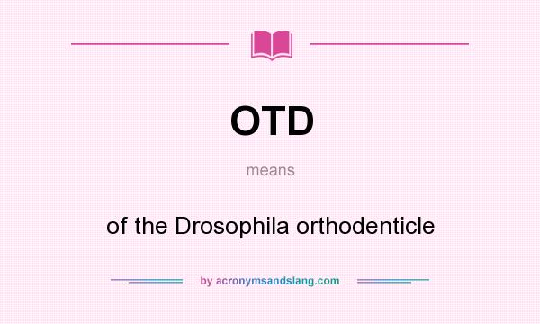 What does OTD mean? It stands for of the Drosophila orthodenticle