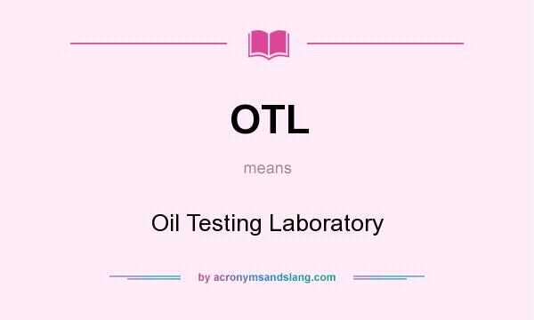 What does OTL mean? It stands for Oil Testing Laboratory