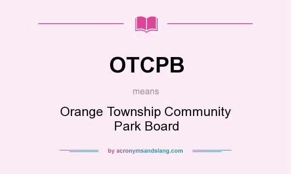 What does OTCPB mean? It stands for Orange Township Community Park Board