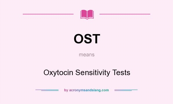What does OST mean? It stands for Oxytocin Sensitivity Tests