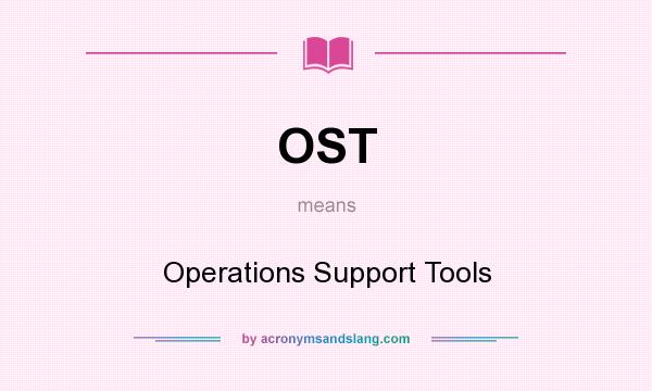 What does OST mean? It stands for Operations Support Tools