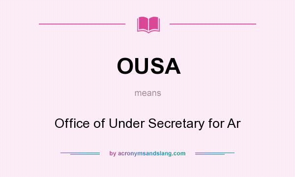 What does OUSA mean? It stands for Office of Under Secretary for Ar