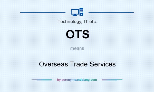 What does OTS mean? It stands for Overseas Trade Services