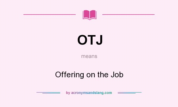 What does OTJ mean? It stands for Offering on the Job