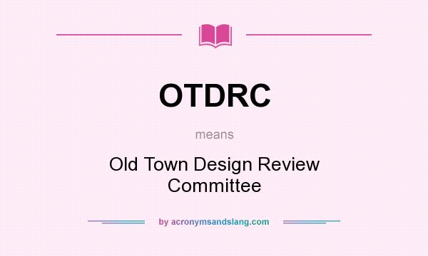 What does OTDRC mean? It stands for Old Town Design Review Committee