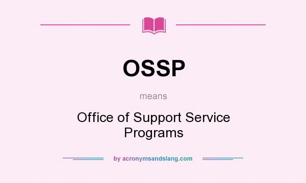 What does OSSP mean? It stands for Office of Support Service Programs