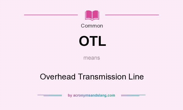 What does OTL mean? It stands for Overhead Transmission Line
