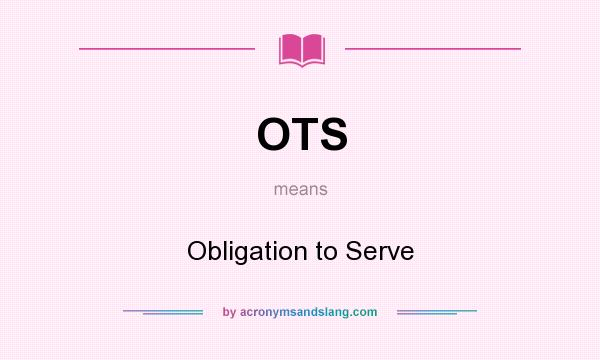 What does OTS mean? It stands for Obligation to Serve