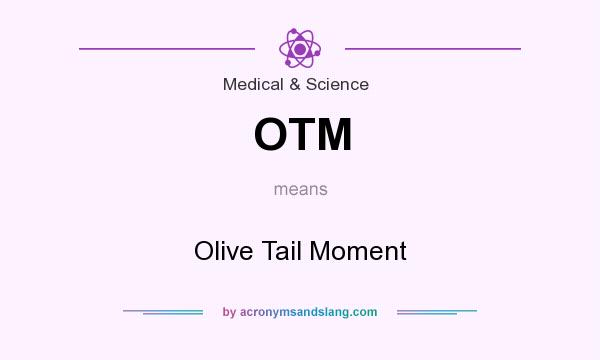 What does OTM mean? It stands for Olive Tail Moment