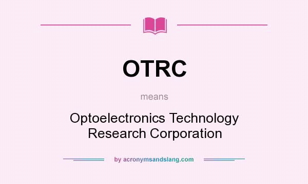 What does OTRC mean? It stands for Optoelectronics Technology Research Corporation