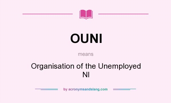 What does OUNI mean? It stands for Organisation of the Unemployed NI