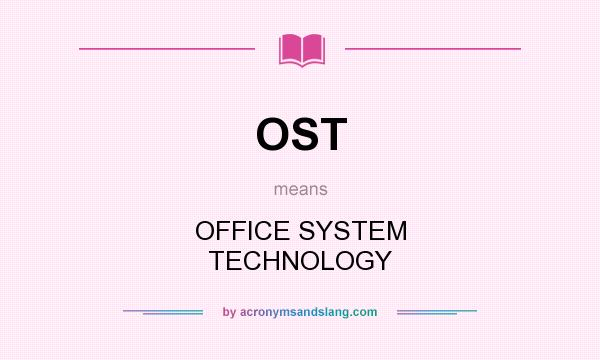 What does OST mean? It stands for OFFICE SYSTEM TECHNOLOGY