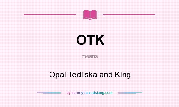 What does OTK mean? It stands for Opal Tedliska and King