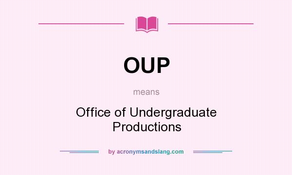 What does OUP mean? It stands for Office of Undergraduate Productions