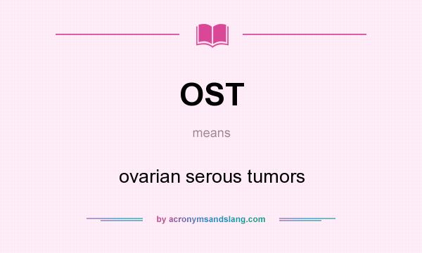 What does OST mean? It stands for ovarian serous tumors
