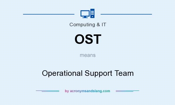 What does OST mean? It stands for Operational Support Team