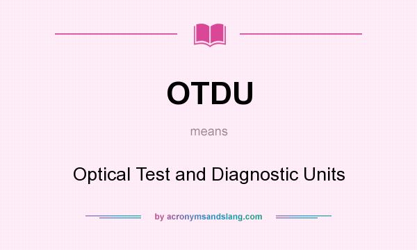 What does OTDU mean? It stands for Optical Test and Diagnostic Units