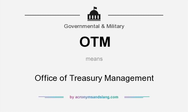 What does OTM mean? It stands for Office of Treasury Management