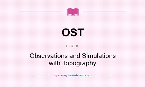 What does OST mean? It stands for Observations and Simulations with Topography