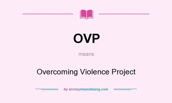 What does OVP mean? It stands for Overcoming Violence Project