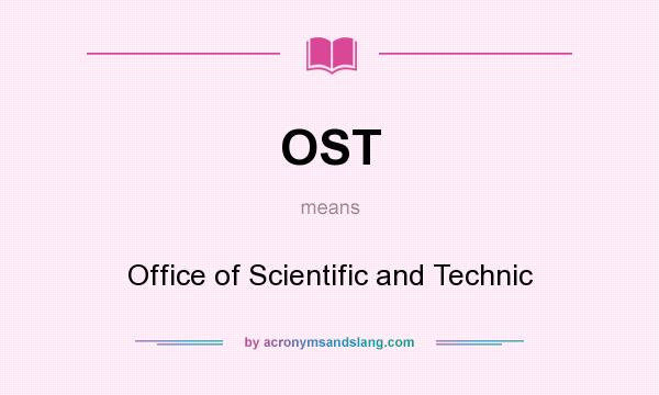 What does OST mean? It stands for Office of Scientific and Technic