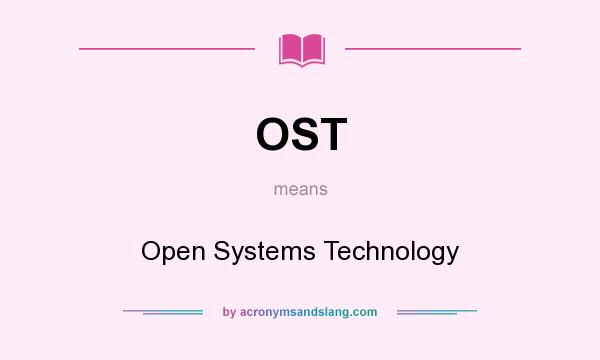 What does OST mean? It stands for Open Systems Technology