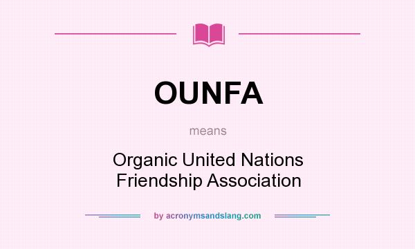 What does OUNFA mean? It stands for Organic United Nations Friendship Association